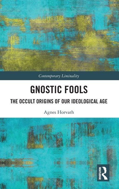 Gnostic Fools: The Occult Origins of Our Ideological Age