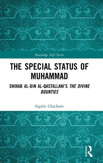 The Special Status of Muhammad: Shihab al-Din al-Qastallanis The Divine Bounties