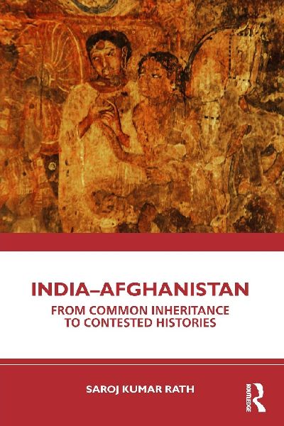 India-Afghanistan: From Common Inheritance to Contested Histories