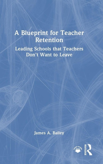 A Blueprint for Teacher Retention: Leading Schools that Teachers Dont Want to Leave