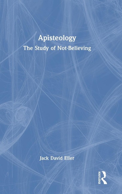 Apisteology: The Study of Not-Believing