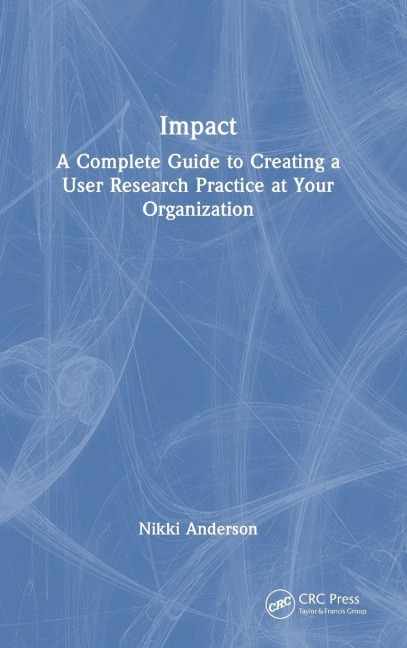Impact: A Complete Guide to Creating a User Research Practice at Your Organization