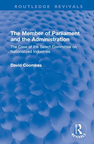 The Member of Parliament and the Administration The Case of the Select Committee on Nationalized Industries