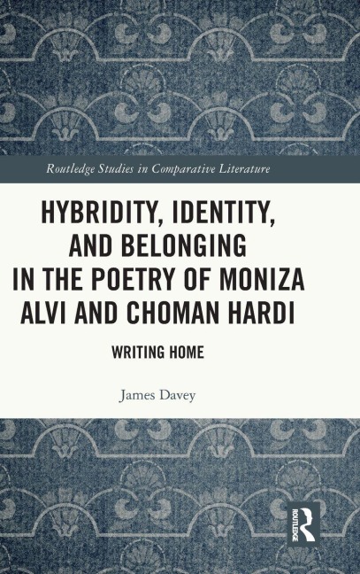 Hybridity, Identity, and Belonging in the Poetry of Moniza Alvi and Choman Hardi: Writing Home