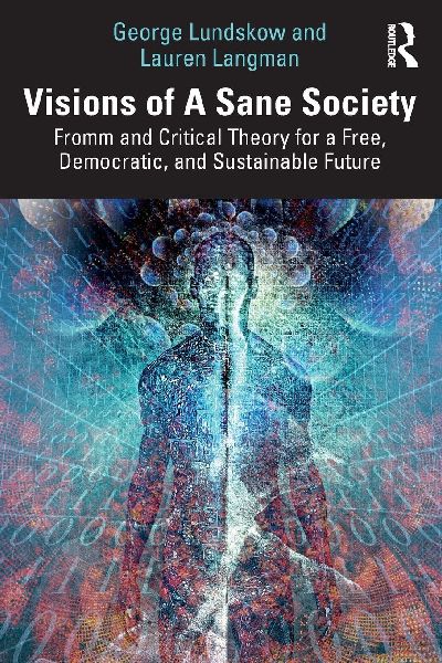 Visions of A Sane Society: Fromm and Critical Theory for a Free, Democratic, and Sustainable Future