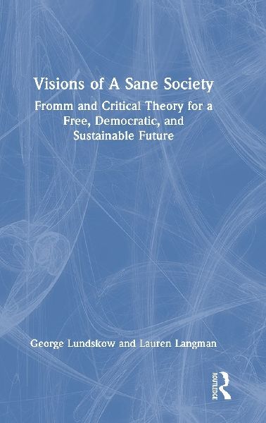 Visions of A Sane Society: Fromm and Critical Theory for a Free, Democratic, and Sustainable Future