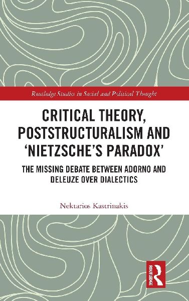 Critical Theory, Poststructuralism and Nietzsches Paradox: The Missing Debate Between Adorno and Deleuze Over Dialectics