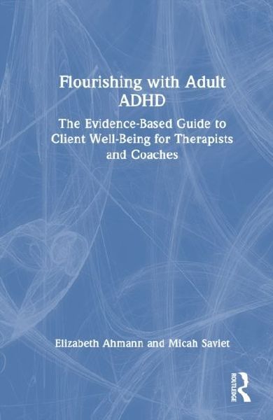 Flourishing with Adult ADHD: The Evidence-based Guide to Client Well-being for Therapists and Coaches