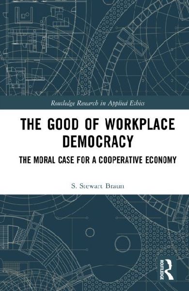 The Good of Workplace Democracy: The Moral Case for a Cooperative Economy
