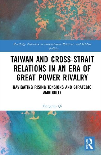 Taiwan and Cross-Strait Relations in an Era of Great Power Rivalry: Navigating Rising Tensions and Strategic Ambiguity