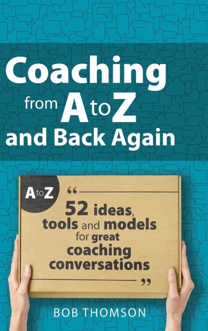 Coaching from A to Z and back again: 52 Ideas, tools and models for great coaching conversations