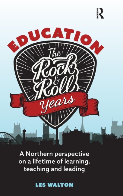 Education: The Rock and Roll Years: A northern perspective on a lifetime of learning, teaching and leading