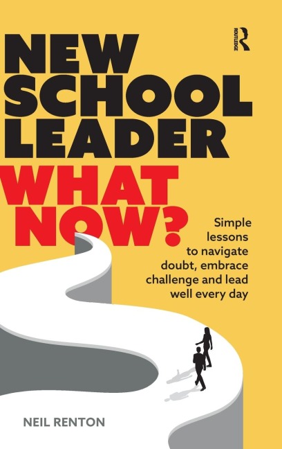 New School Leader: What Now?: Simple lessons to navigate doubt, embrace challenge and lead well every day