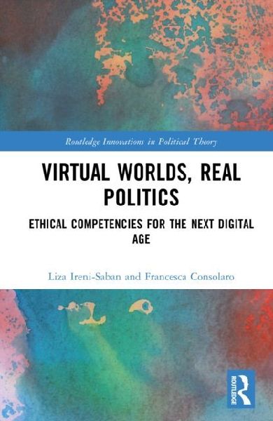 Virtual Worlds, Real Politics: Ethical Competencies for the Next Digital Age