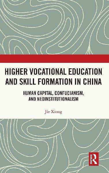 Higher Vocational Education and Skill Formation in China: Human Capital, Confucianism, and Neoinstitutionalism