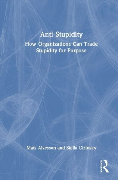 Anti Stupidity: How Organizations Can Trade Stupidity for Purpose