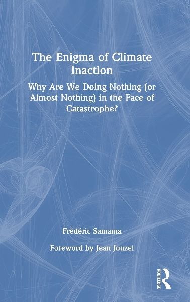 The Enigma of Climate Inaction: Why Are We Doing Nothing (or Almost Nothing) in the Face of Catastrophe?