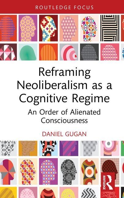 Reframing Neoliberalism as a Cognitive Regime: An Order of Alienated Consciousness