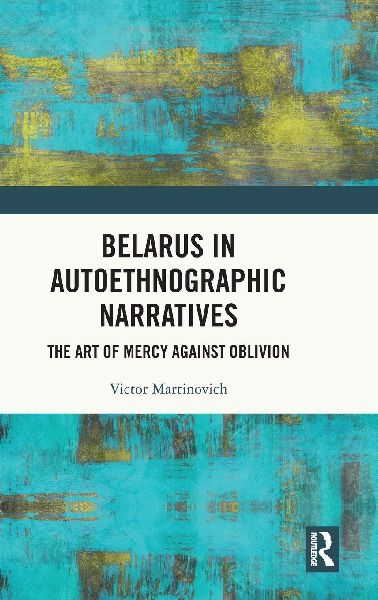 Belarus in Autoethnographic Narratives: The Art of Mercy Against Oblivion