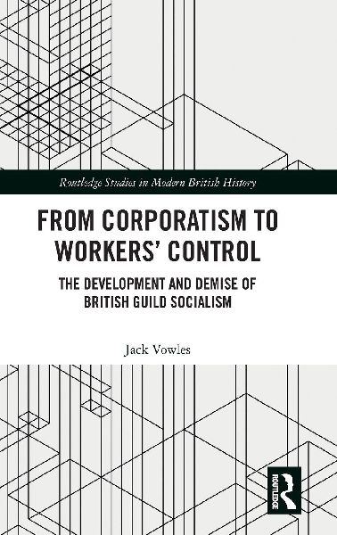 From Corporatism to Workers Control: The Development and Demise of British Guild Socialism