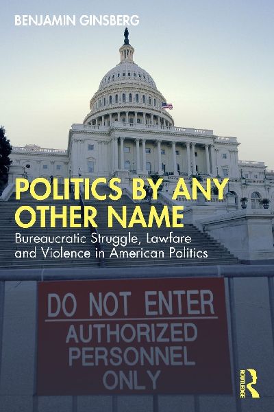 Politics by Any Other Name: Bureaucratic Struggle, Lawfare and Violence in American Politics