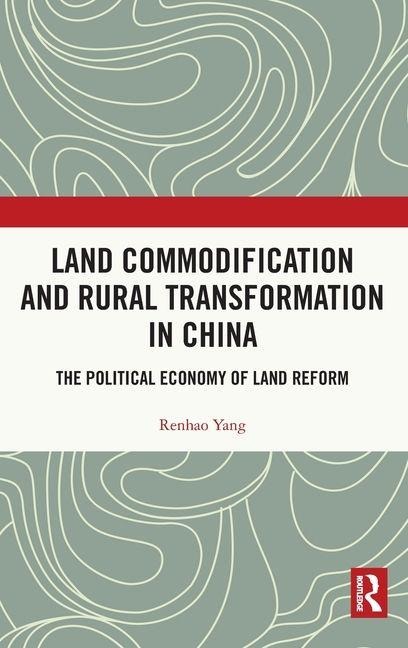 Land Commodification and Rural Transformation in China: The Political Economy of Land Reform