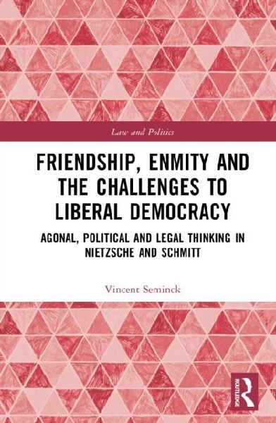 Friendship, Enmity and the Challenges to Liberal Democracy: Agonal, Political and Legal Thinking in Nietzsche and Schmitt