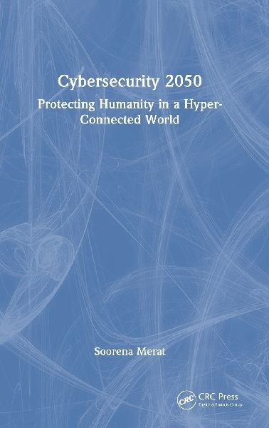 Cybersecurity 2050: Protecting Humanity in a Hyper-Connected World