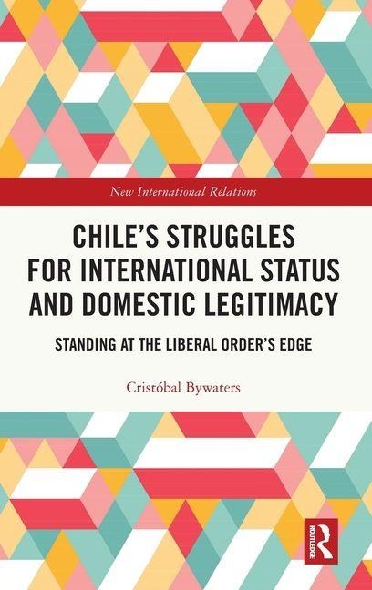 Chiles Struggles for International Status and Domestic Legitimacy: Standing at the Liberal Orders Edge