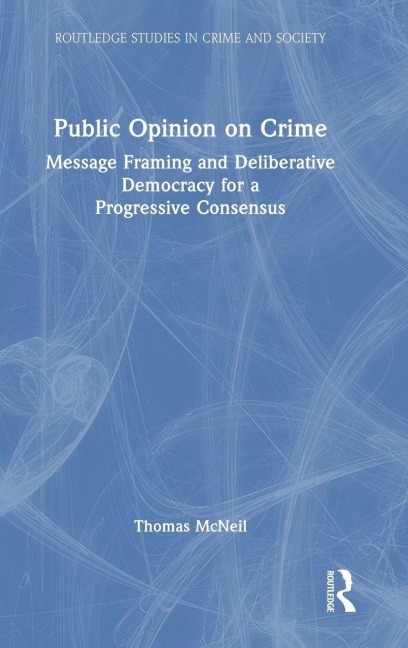 Public Opinion on Crime: Message Framing and Deliberative Democracy for a Progressive Consensus