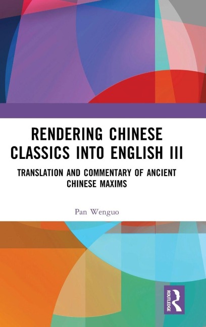 Rendering Chinese Classics into English III: Translation and Commentary of Ancient Chinese Maxims