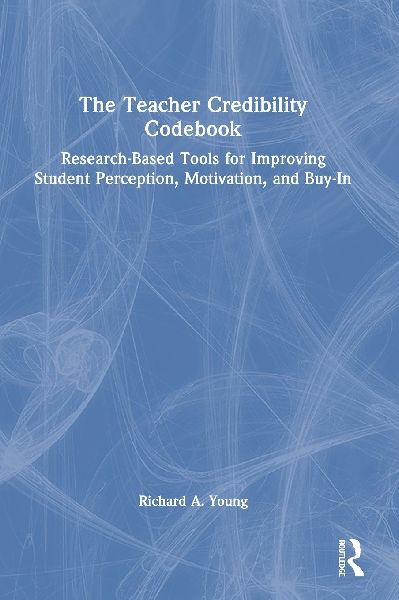 The Teacher Credibility Codebook: Research-Based Tools for Improving Student Perception, Motivation, and Buy-In