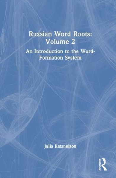 Russian Word Roots: Volume 2: An Introduction to the Word-Formation System
