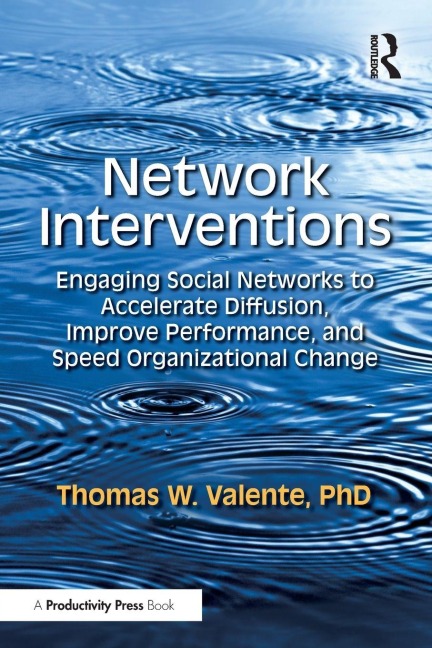 Network Interventions: Engaging Social Networks to Accelerate Diffusion, Improve Performance, and Speed Organizational Change