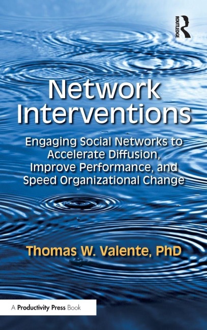 Network Interventions: Engaging Social Networks to Accelerate Diffusion, Improve Performance, and Speed Organizational Change