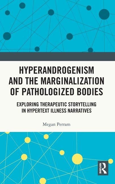 Hyperandrogenism and the Marginalization of Pathologized Bodies: Exploring Therapeutic Storytelling in Hypertext Illness Narratives