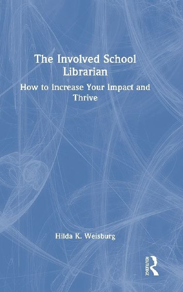 The Involved School Librarian: How to Increase Your Impact and Thrive