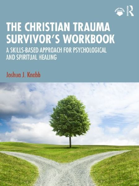 The Christian Trauma Survivor's Workbook: A Skills-Based Approach for Psychological and Spiritual Healing