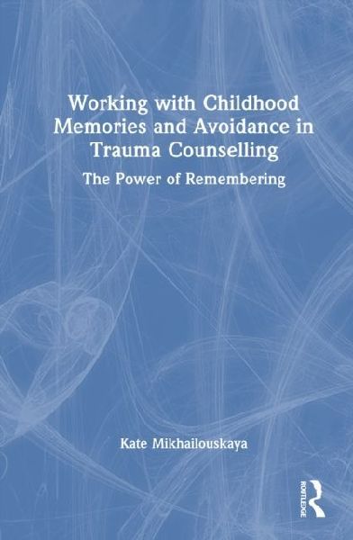 Working with Childhood Memories and Avoidance in Trauma Counselling: The Power of Remembering