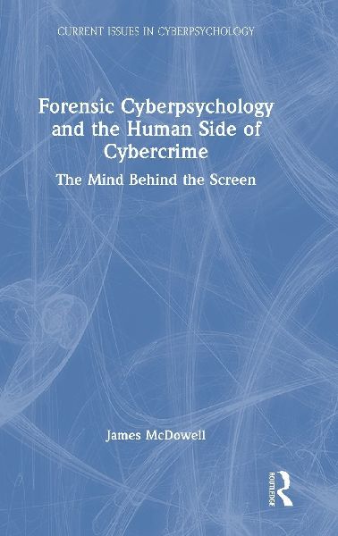 Forensic Cyberpsychology and the Human Side of Cybercrime: The Mind Behind the Screen