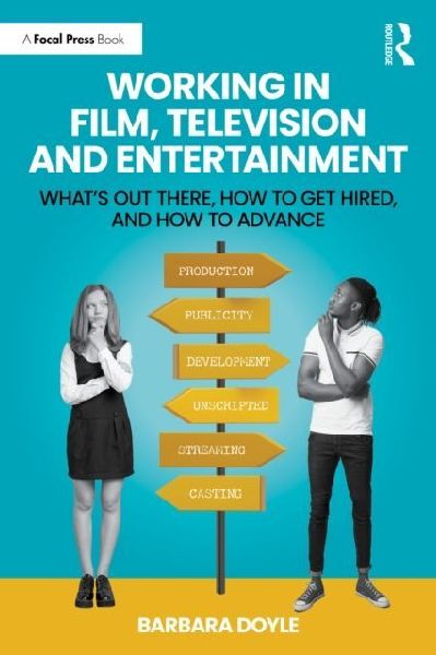Working in Film, Television and Entertainment: Whats Out There, How to Get Hired, and How to Advance