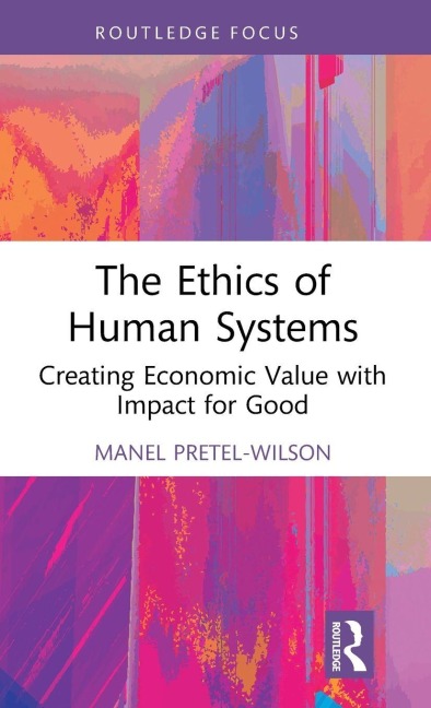 The Ethics of Human Systems: Creating Economic Value with Impact for Good