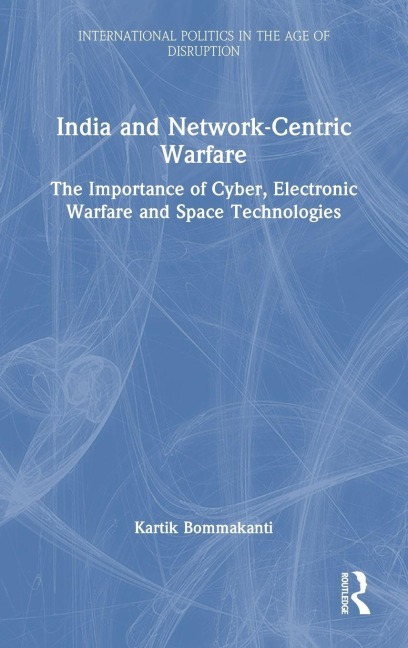 India and Network-Centric Warfare: The Importance of Cyber, Electronic Warfare and Space Technologies