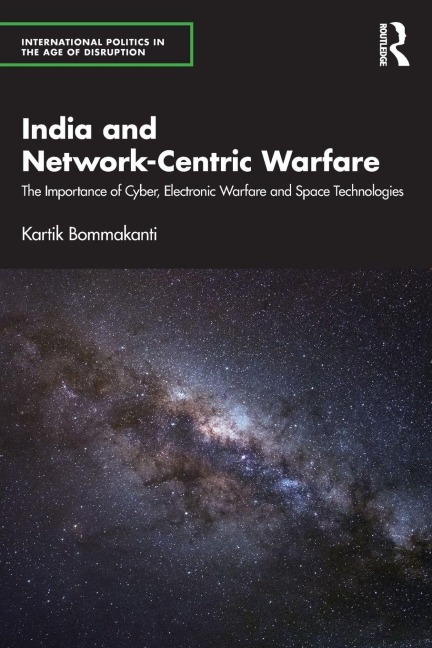 India and Network-Centric Warfare: The Importance of Cyber, Electronic Warfare and Space Technologies