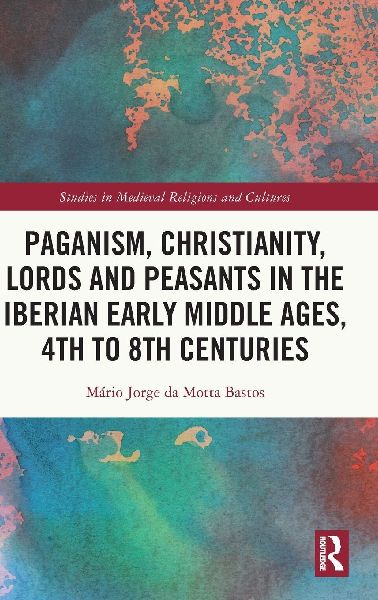 Paganism, Christianity, Lords and Peasants in the Iberian Early Middle Ages, 4th to 8th Centuries