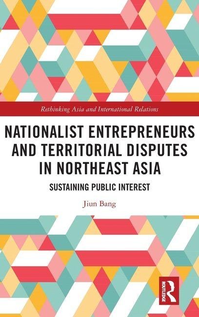 Nationalist Entrepreneurs and Territorial Disputes in Northeast Asia: Sustaining Public Interest