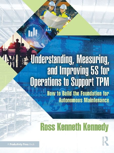 Understanding, Measuring, and Improving 5S for Operations to Support TPM: How to Build the Foundation for Autonomous Maintenance