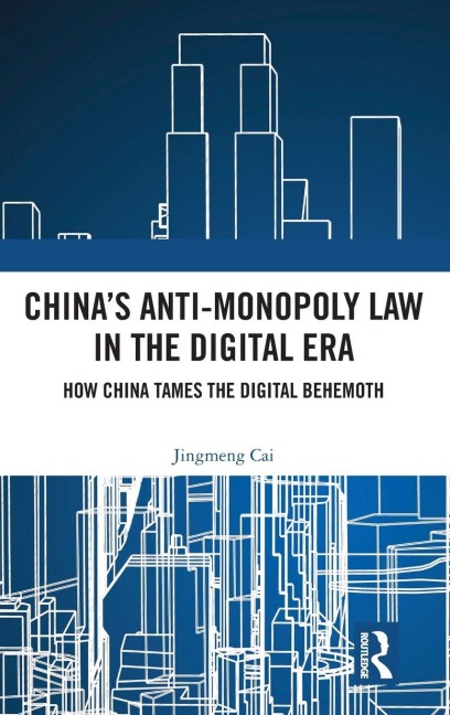 Chinas Anti-monopoly Law in the Digital Era: How China Tames the Digital Behemoth