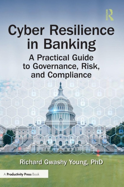 Cyber Resilience in Banking: A Practical Guide to Governance, Risk, and Compliance