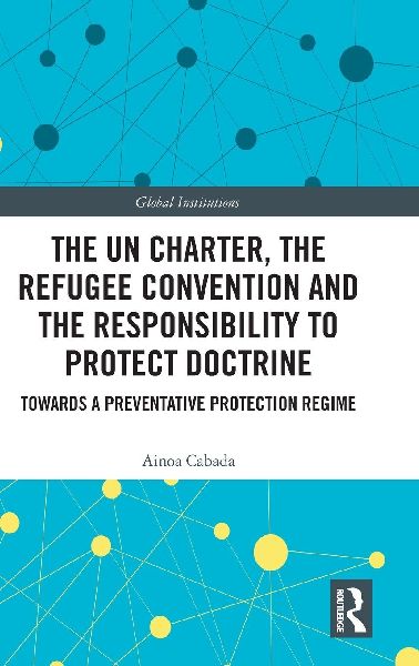 The UN Charter, the Refugee Convention and the Responsibility to Protect Doctrine: Towards a Preventative Protection Regime